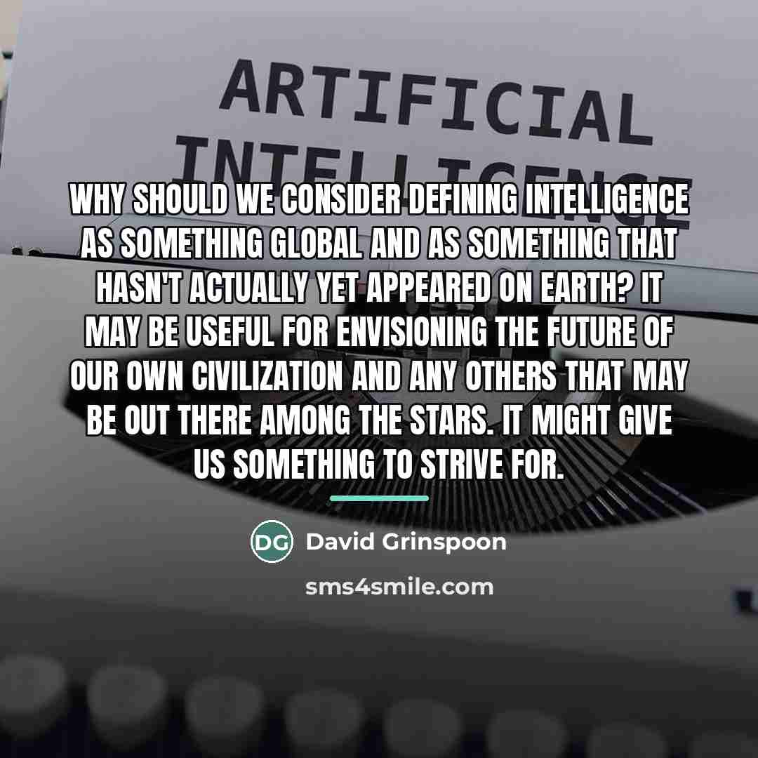 “Why should we consider defining intelligence as something global and…” quote by David Grinspoon