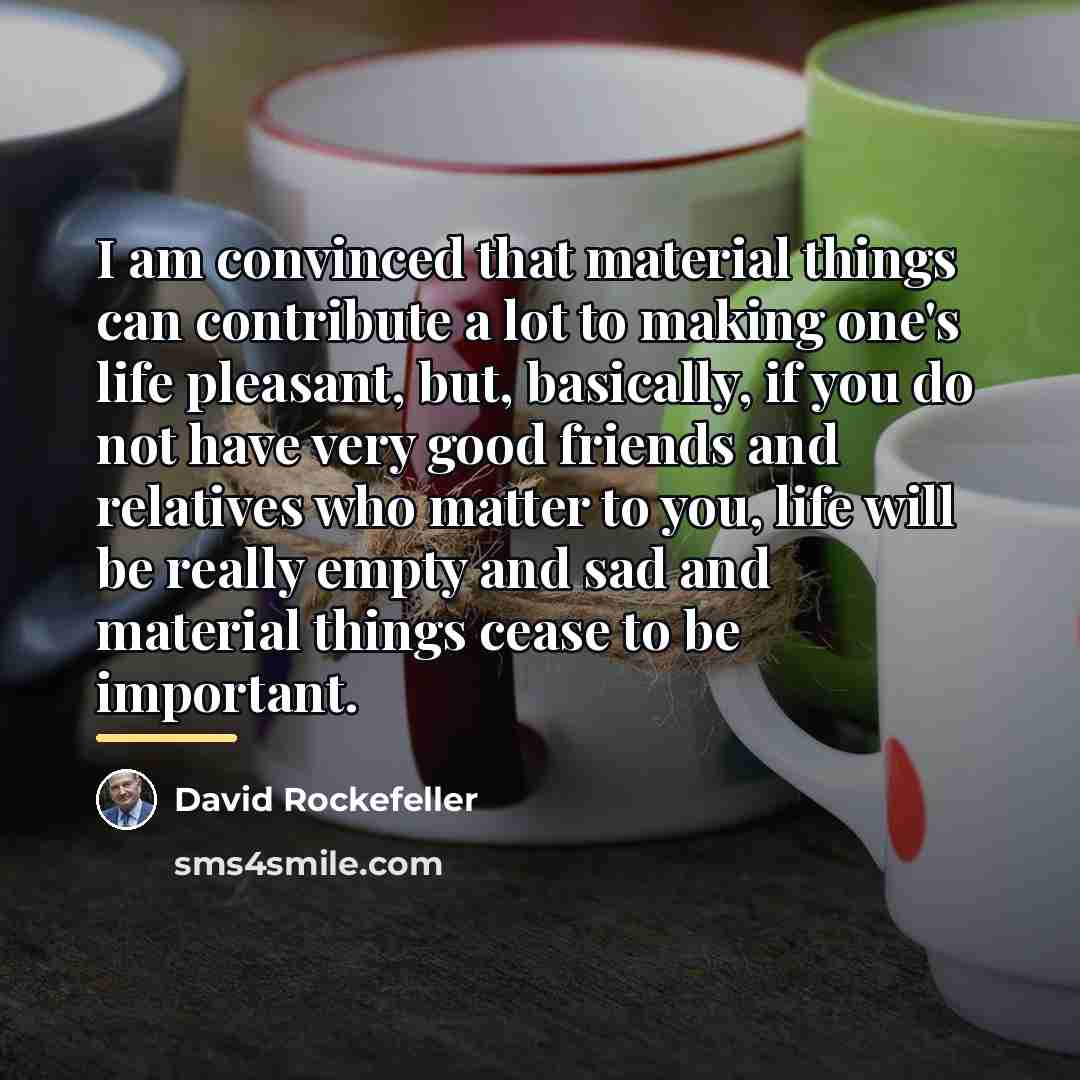 “I am convinced that material things can contribute a lot…” quote by David Rockefeller
