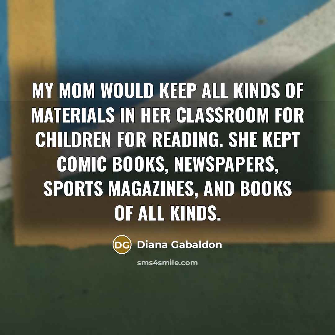 “My mom would keep all kinds of materials in her…” quote by Diana Gabaldon