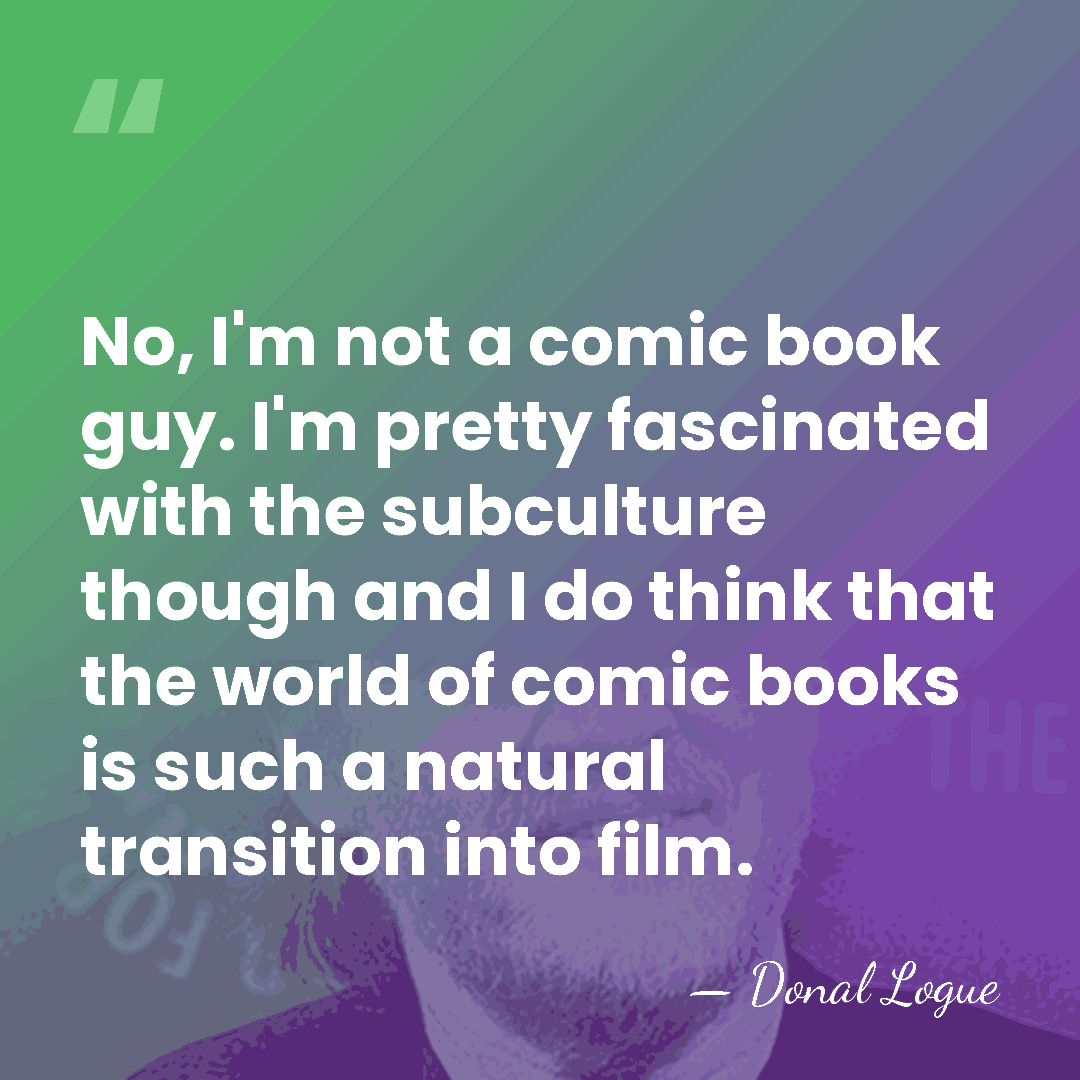 No, I'm not a comic book guy. I'm pretty fascinated with the&hellip; - Donal Logue