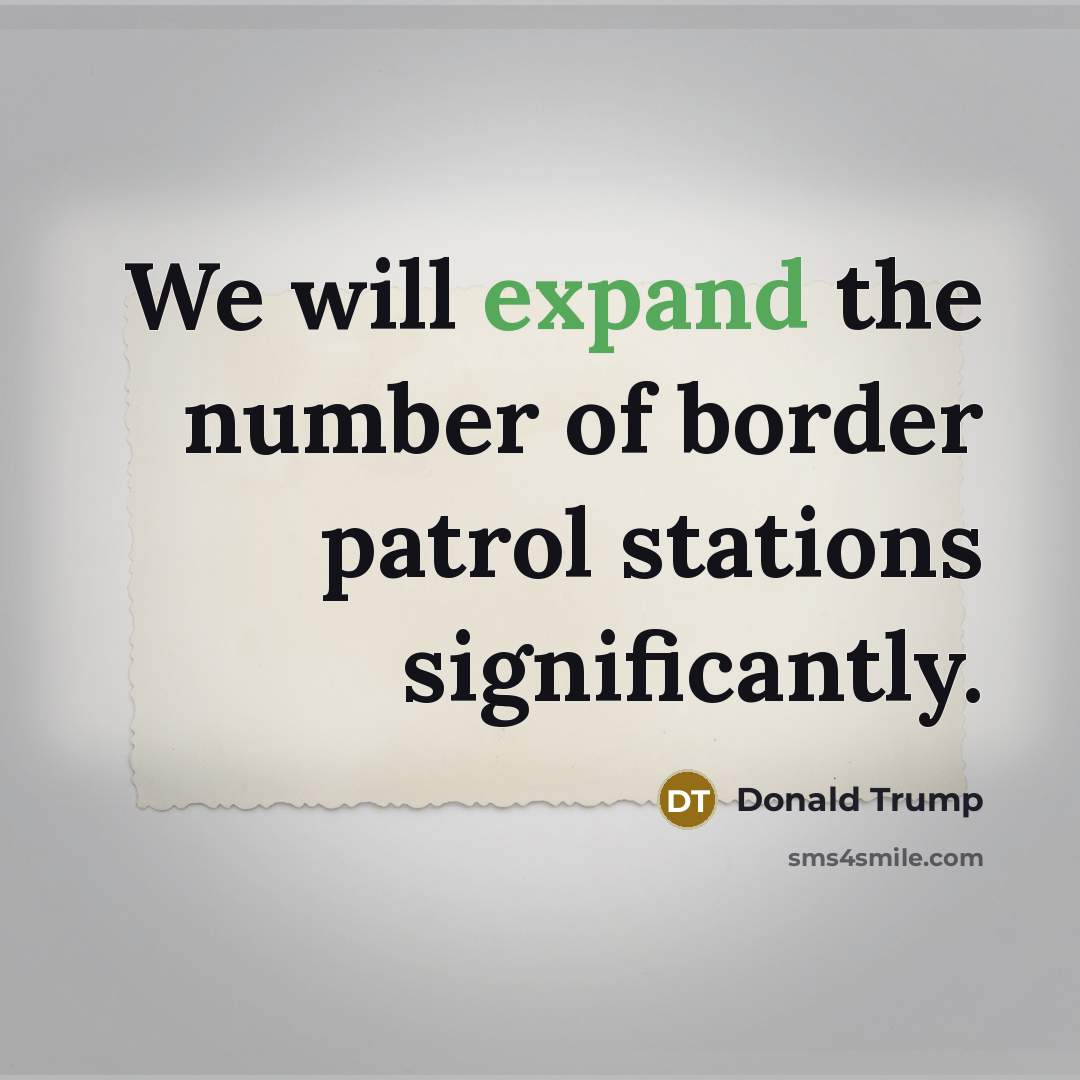 “We will expand the number of border patrol stations significantly.…” quote by Donald Trump
