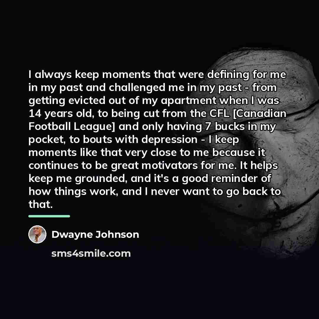 “I always keep moments that were defining for me in…” quote by Dwayne Johnson