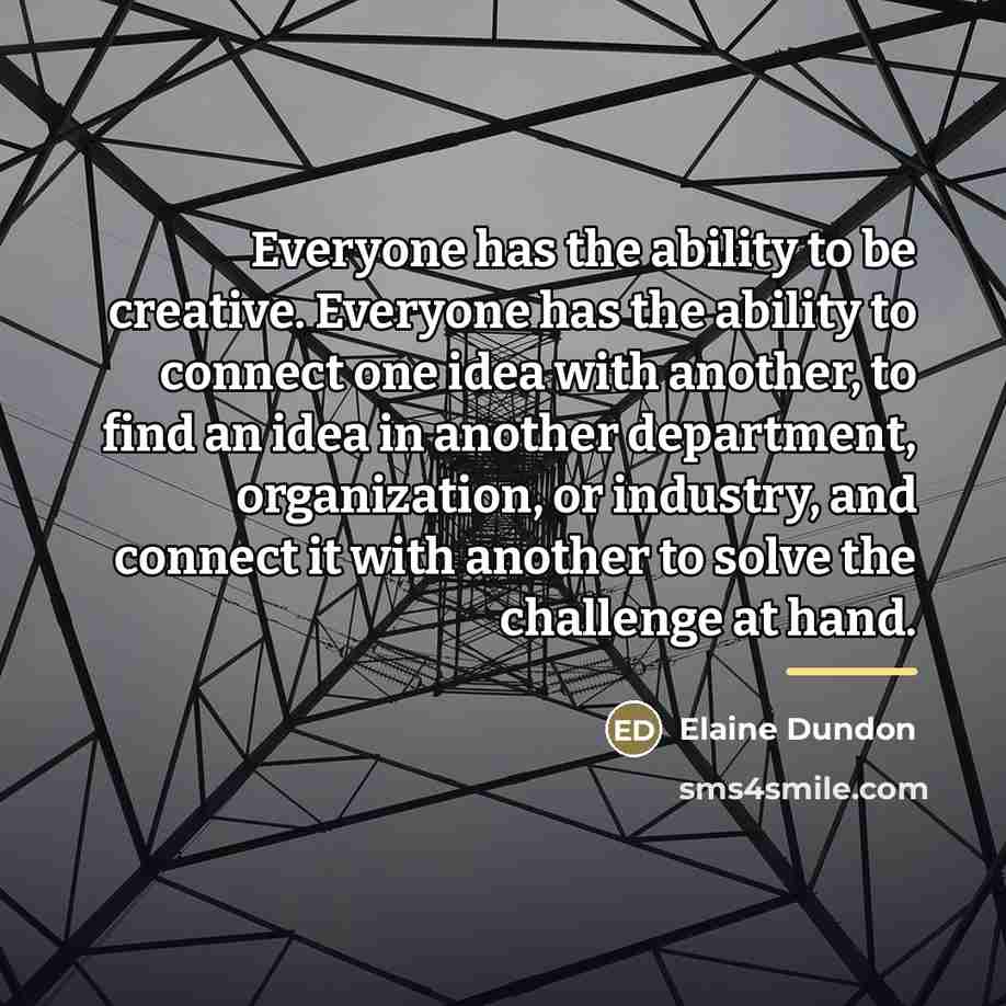 “Everyone has the ability to be creative. Everyone has the…” quote by Elaine Dundon