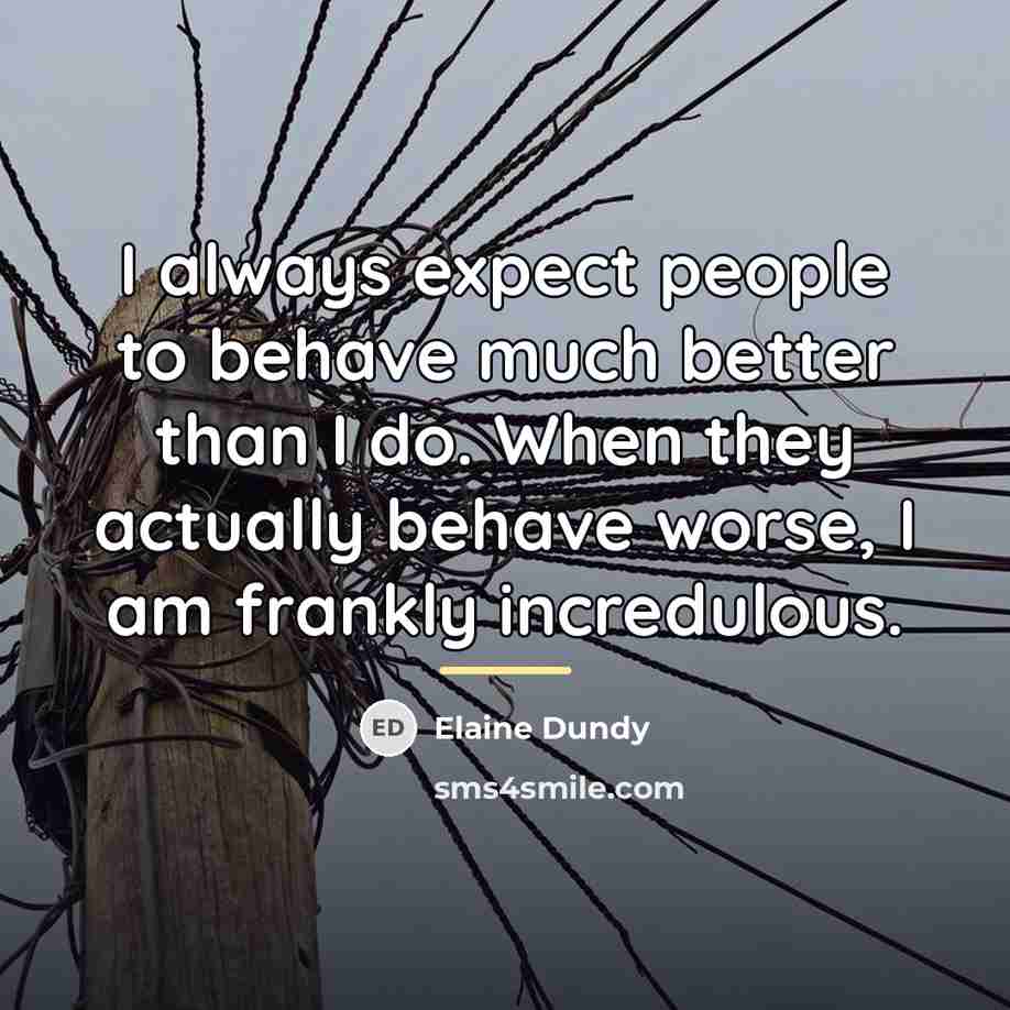 “I always expect people to behave much better than I…” quote by Elaine Dundy