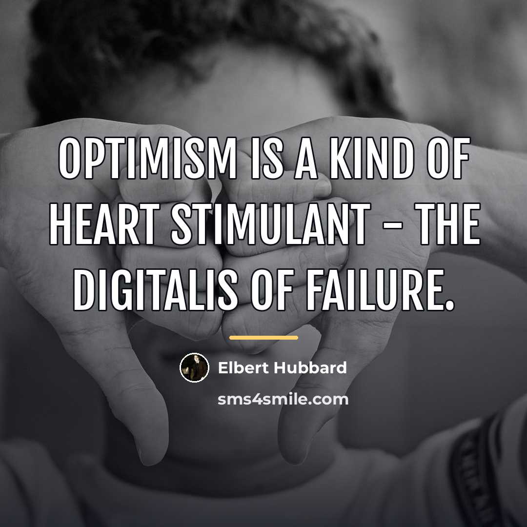 “Optimism is a kind of heart stimulant - the digitalis…” quote by Elbert Hubbard
