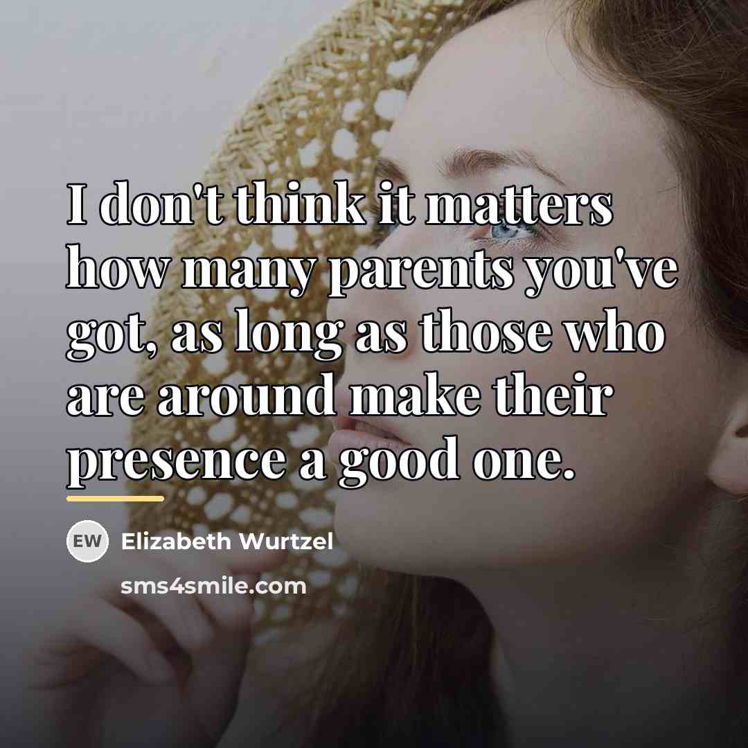“I don't think it matters how many parents you've got,…” quote by Elizabeth Wurtzel