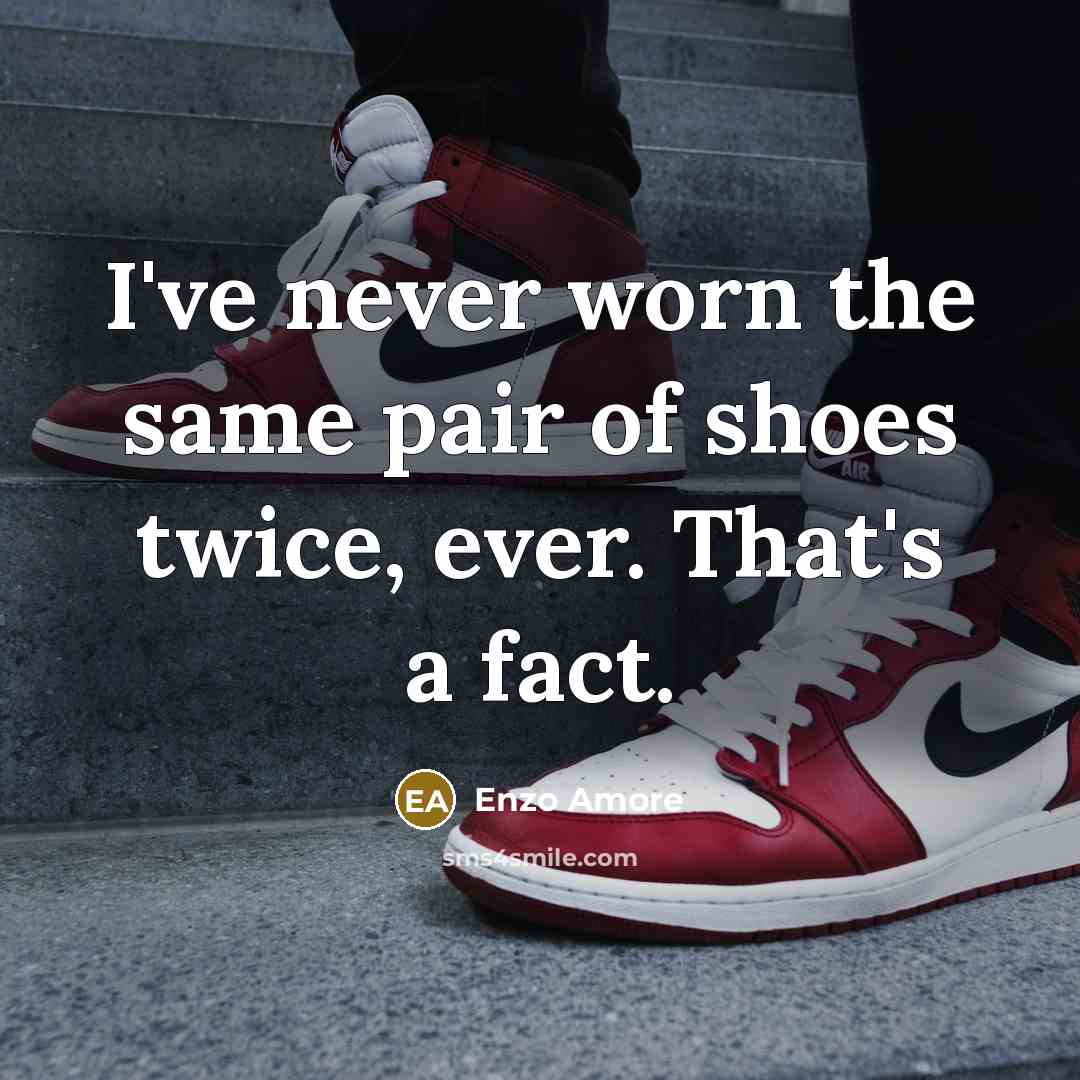 “I've never worn the same pair of shoes twice, ever.…” quote by Enzo Amore