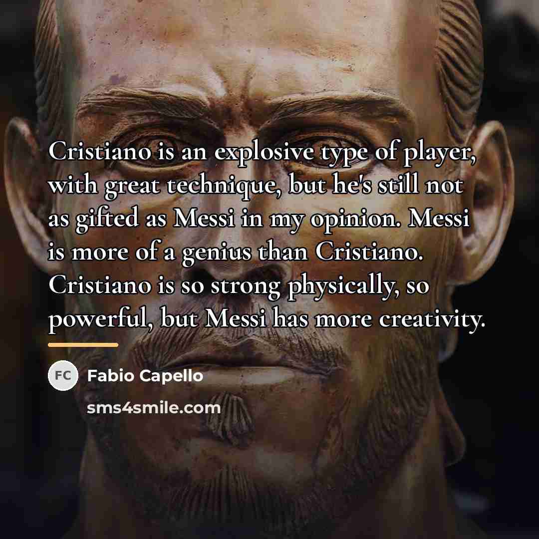 “Cristiano is an explosive type of player, with great technique,…” quote by Fabio Capello