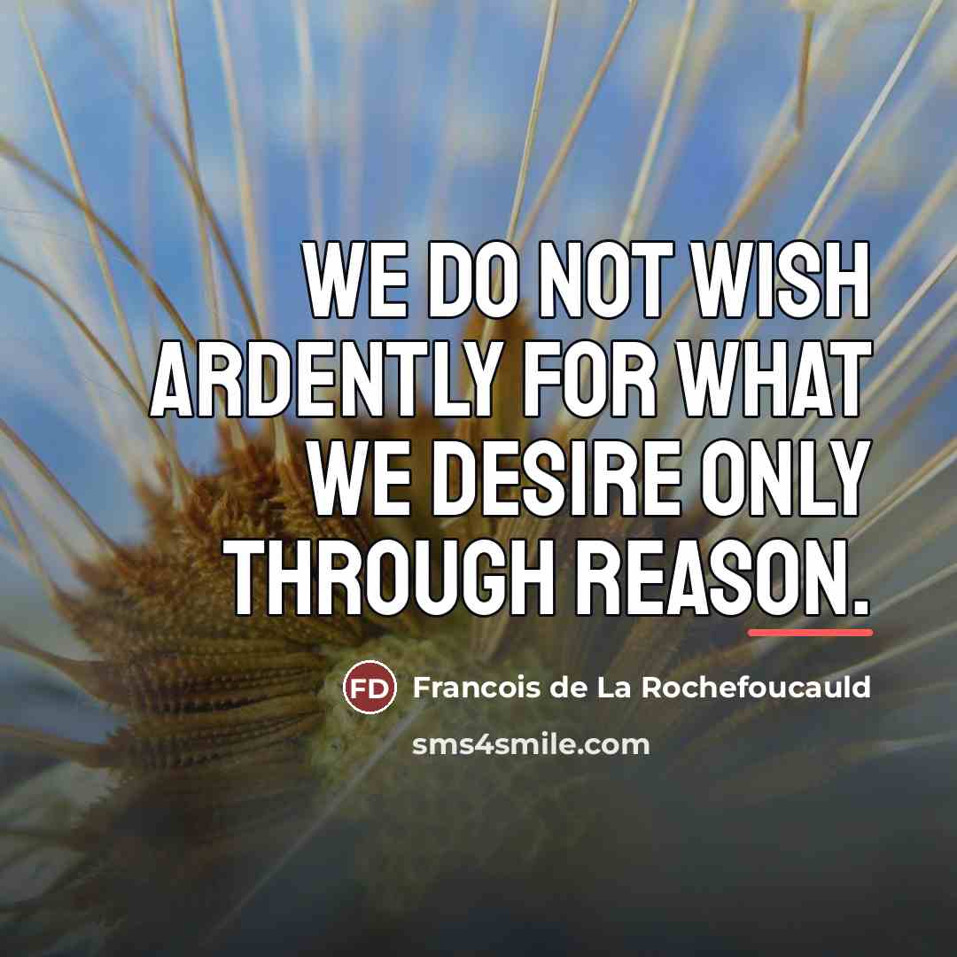 “We do not wish ardently for what we desire only…” quote by Francois de La Rochefoucauld