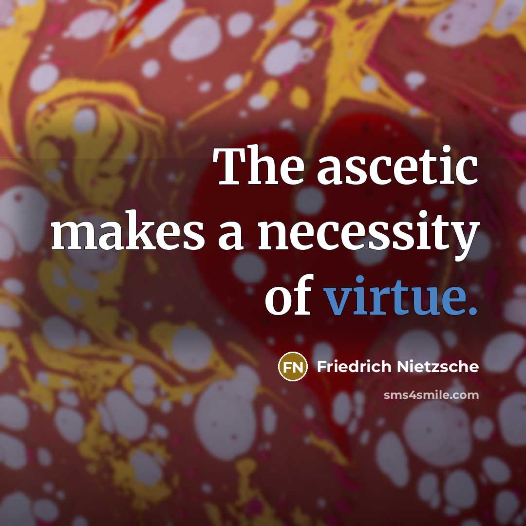 “The ascetic makes a necessity of virtue.…” quote by Friedrich Nietzsche