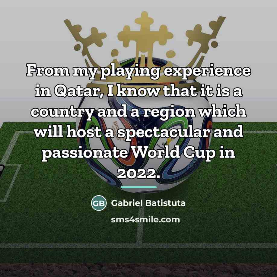 “From my playing experience in Qatar, I know that it…” quote by Gabriel Batistuta