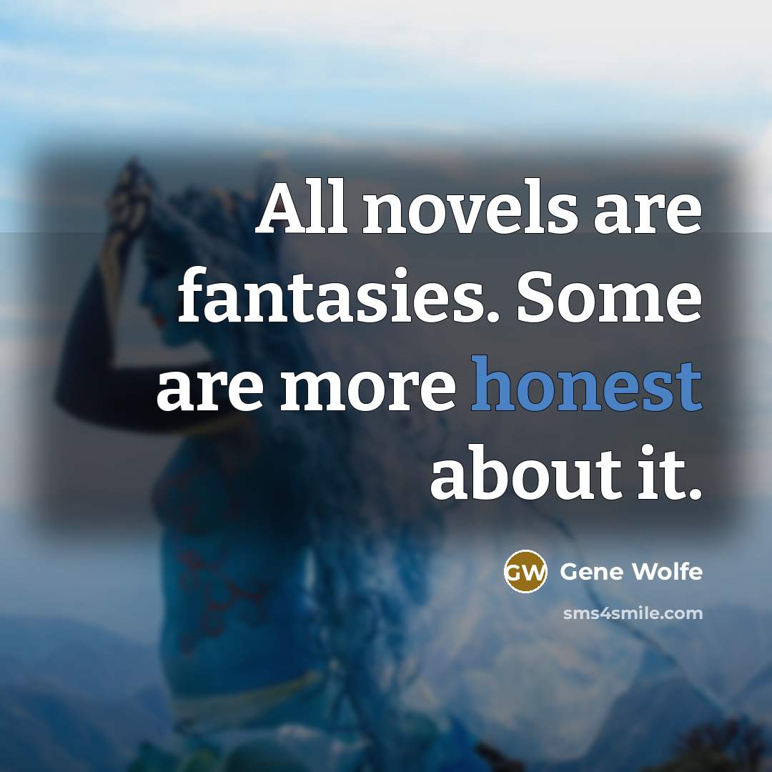 “All novels are fantasies. Some are more honest about it.…” quote by Gene Wolfe