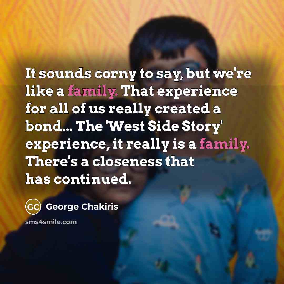 “It sounds corny to say, but we're like a family.…” quote by George Chakiris