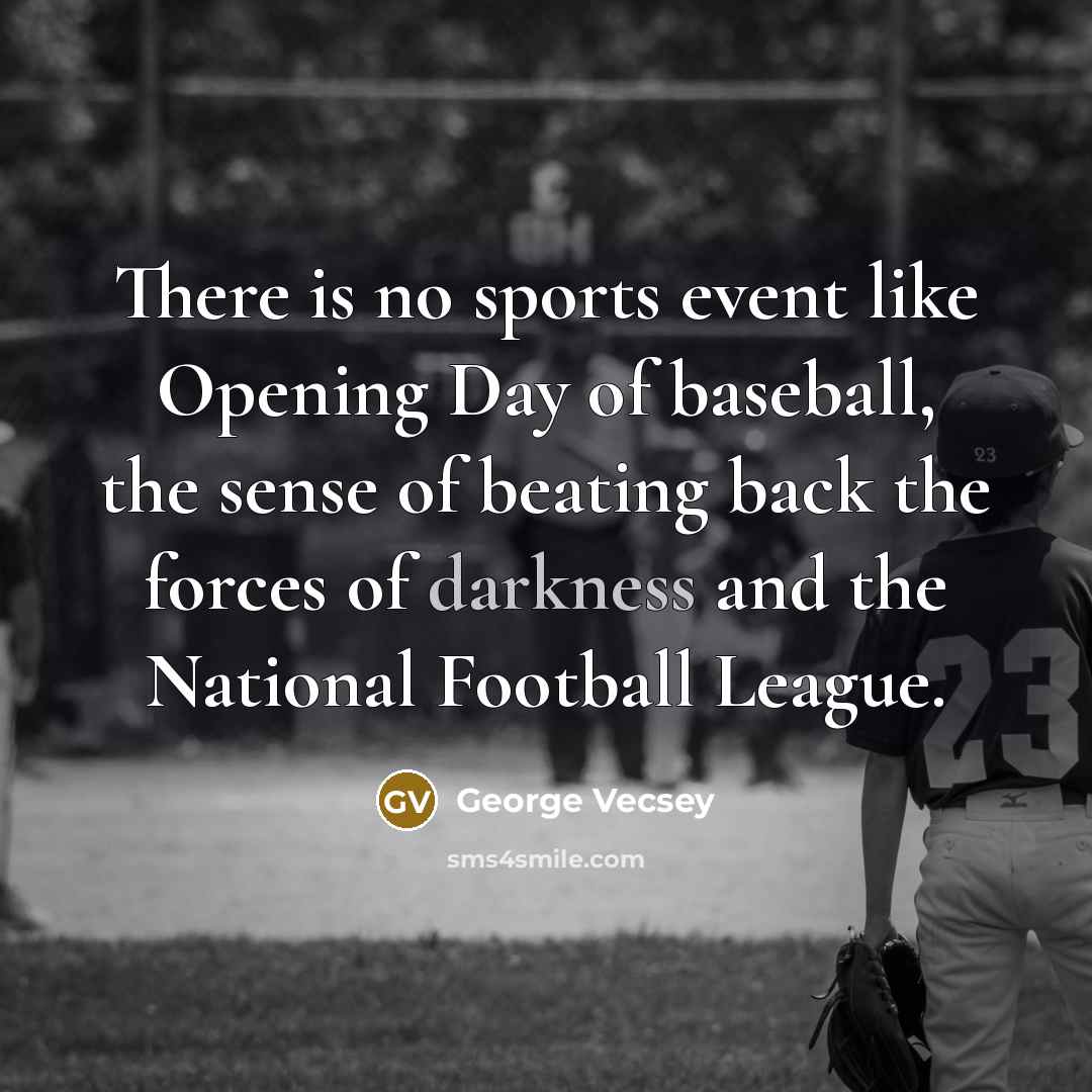 “There is no sports event like Opening Day of baseball,…” quote by George Vecsey