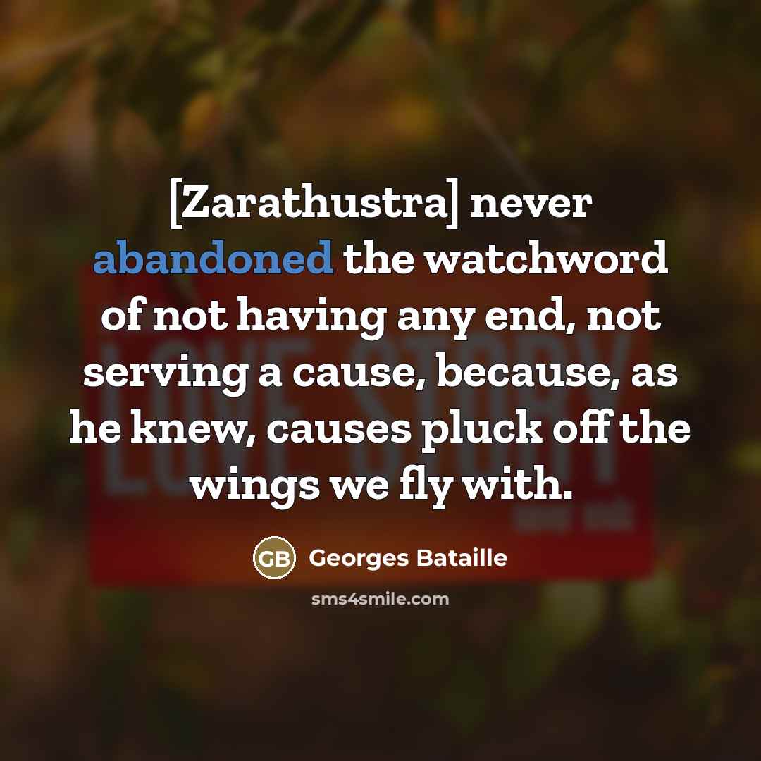 “[Zarathustra] never abandoned the watchword of not having any end,…” quote by Georges Bataille