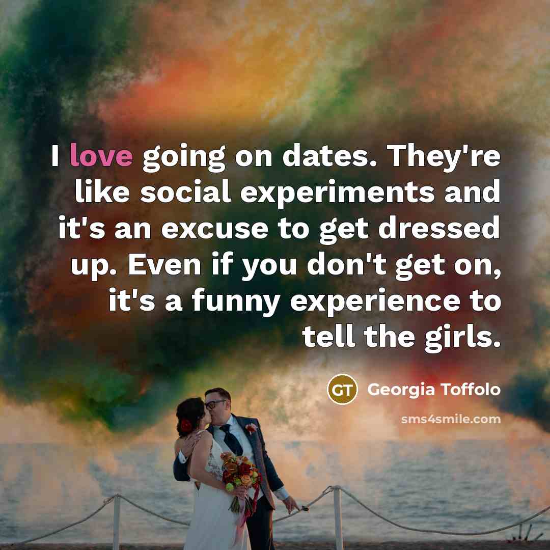 “I love going on dates. They're like social experiments and…” quote by Georgia Toffolo