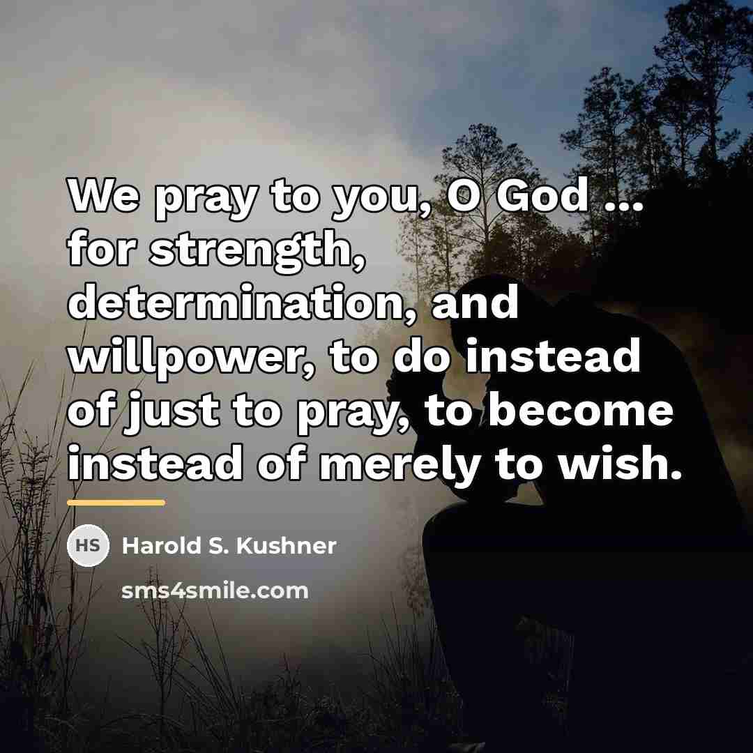 “We pray to you, O God ... for strength, determination,…” quote by Harold S. Kushner