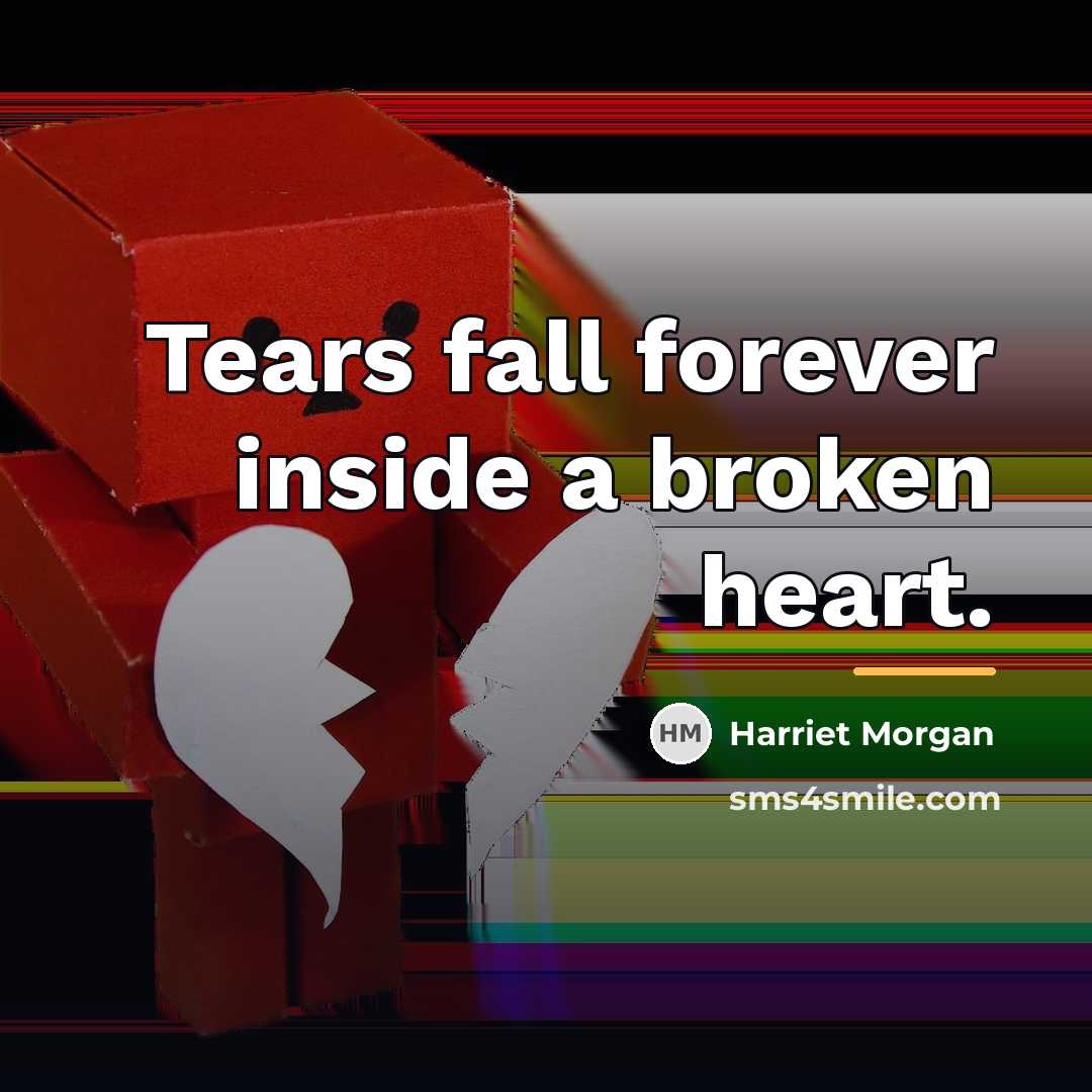 “Tears fall forever inside a broken heart.…” quote by Harriet Morgan