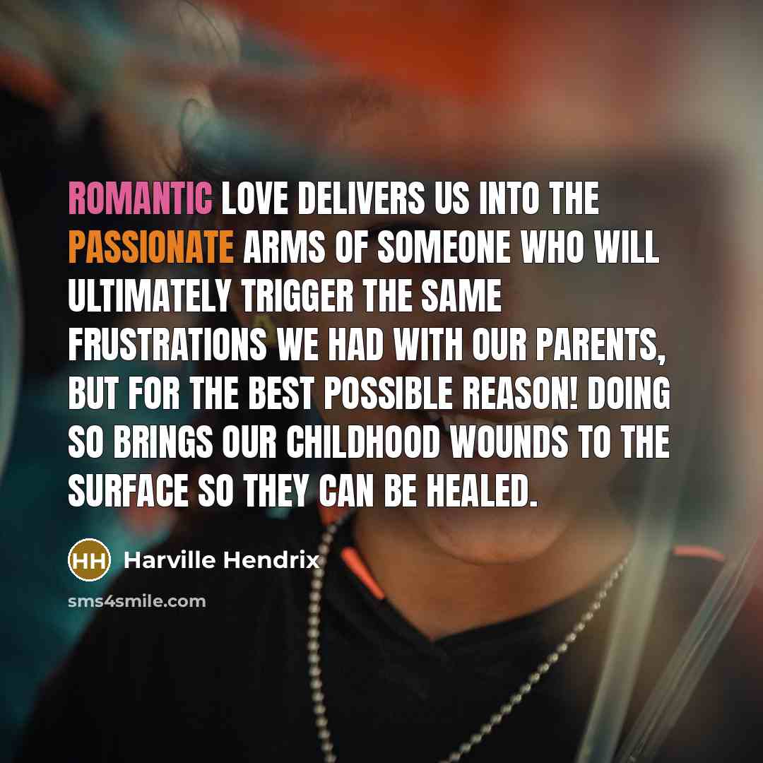 “Romantic Love delivers us into the passionate arms of someone…” quote by Harville Hendrix
