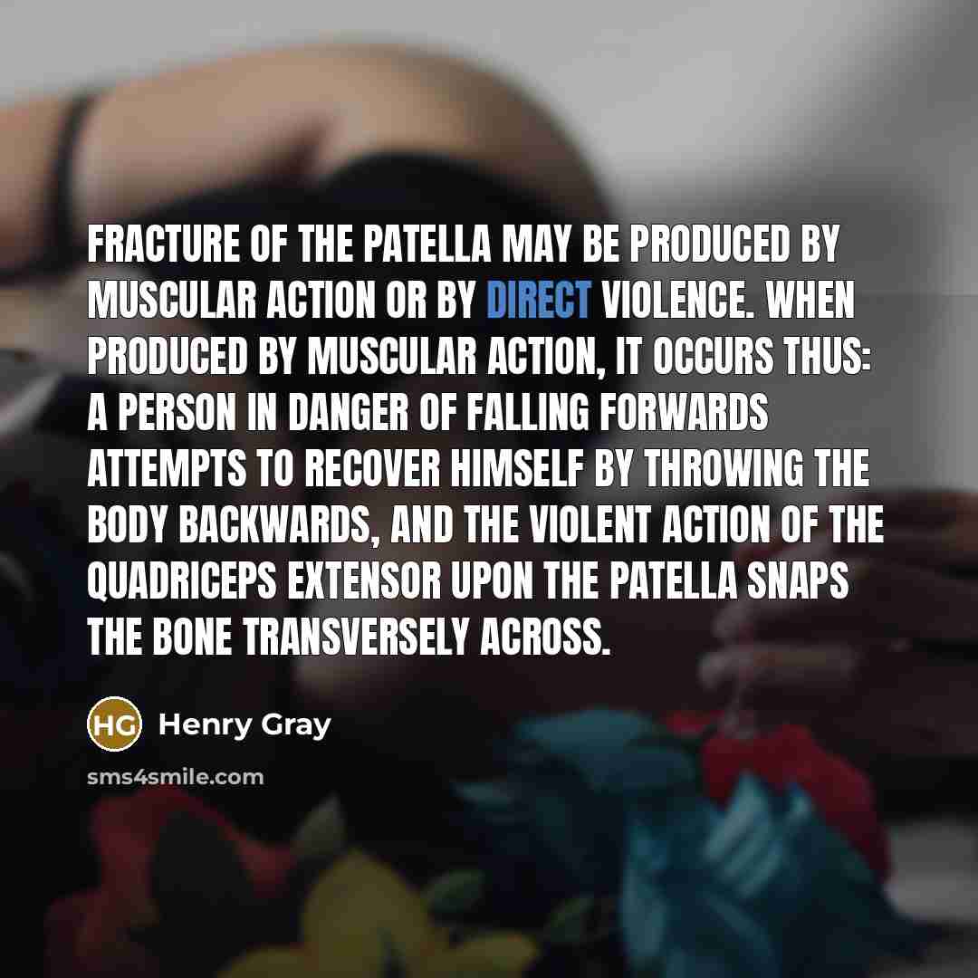 “Fracture of the patella may be produced by muscular action…” quote by Henry Gray