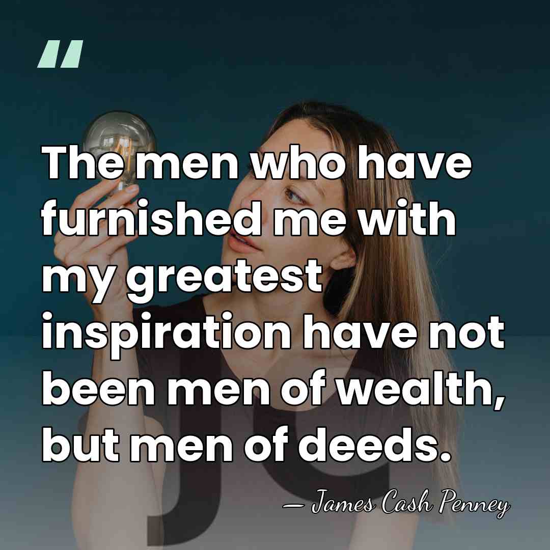 The men who have furnished me with my greatest inspiration have not&hellip; - James Cash Penney