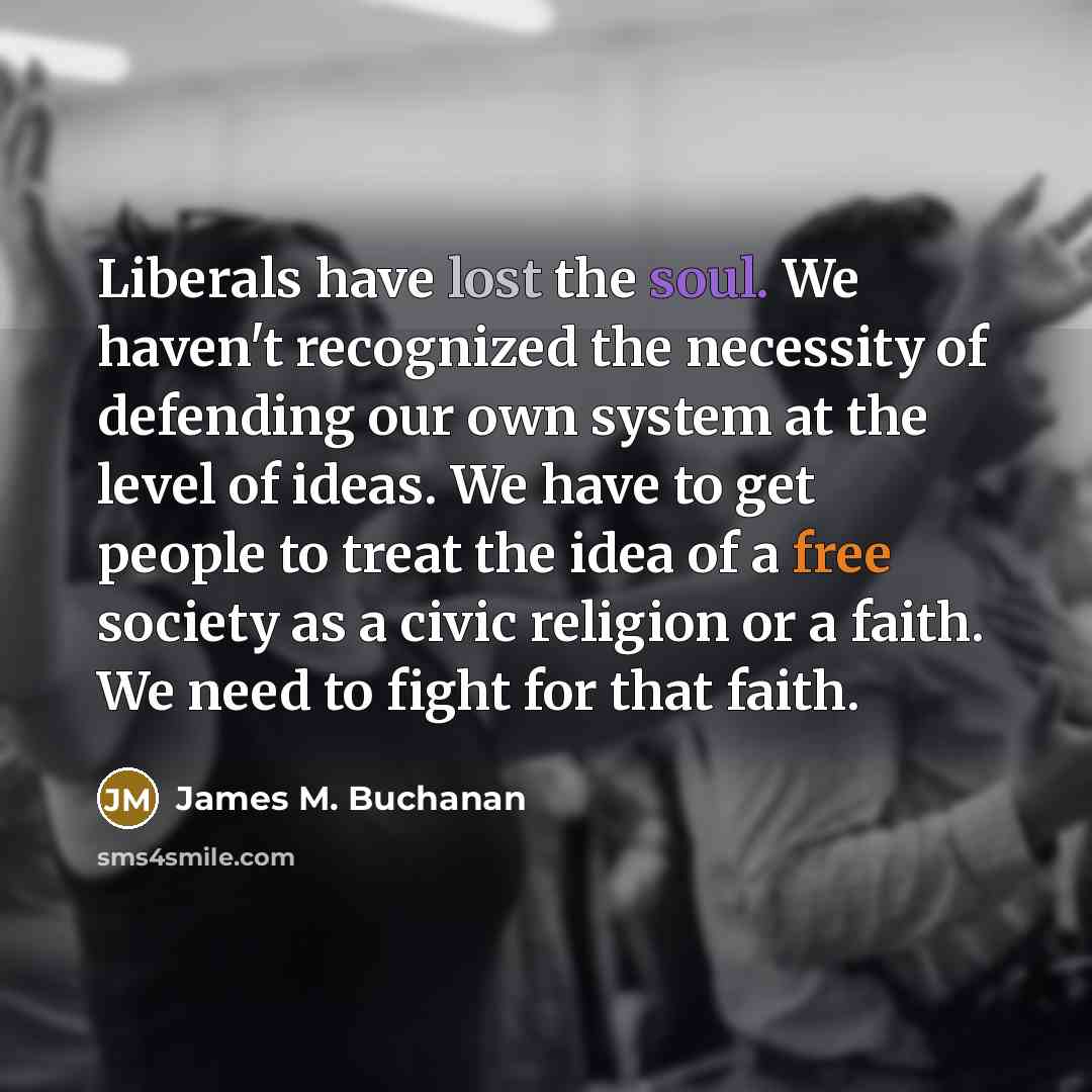 “Liberals have lost the soul. We haven't recognized the necessity…” quote by James M. Buchanan