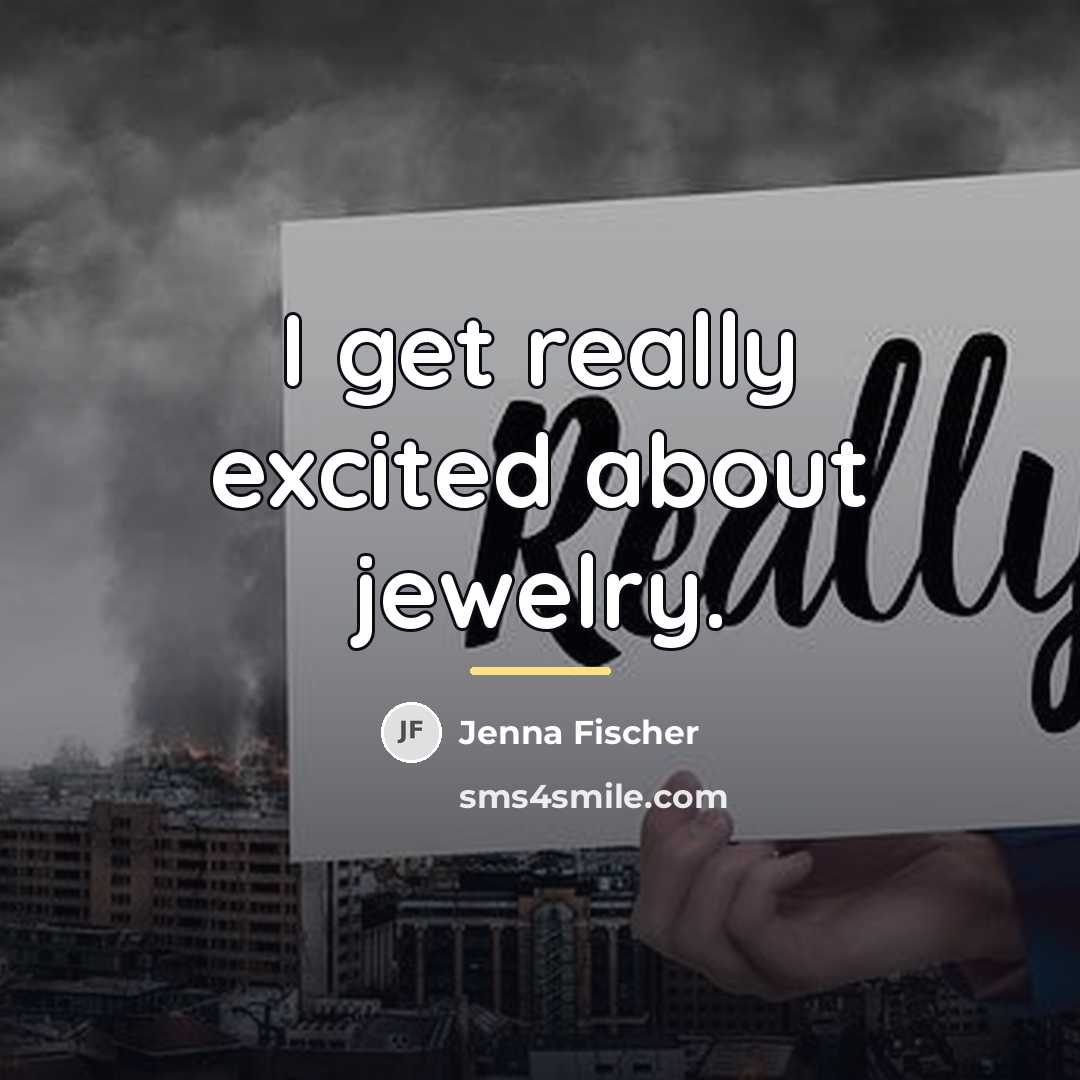“I get really excited about jewelry.…” quote by Jenna Fischer