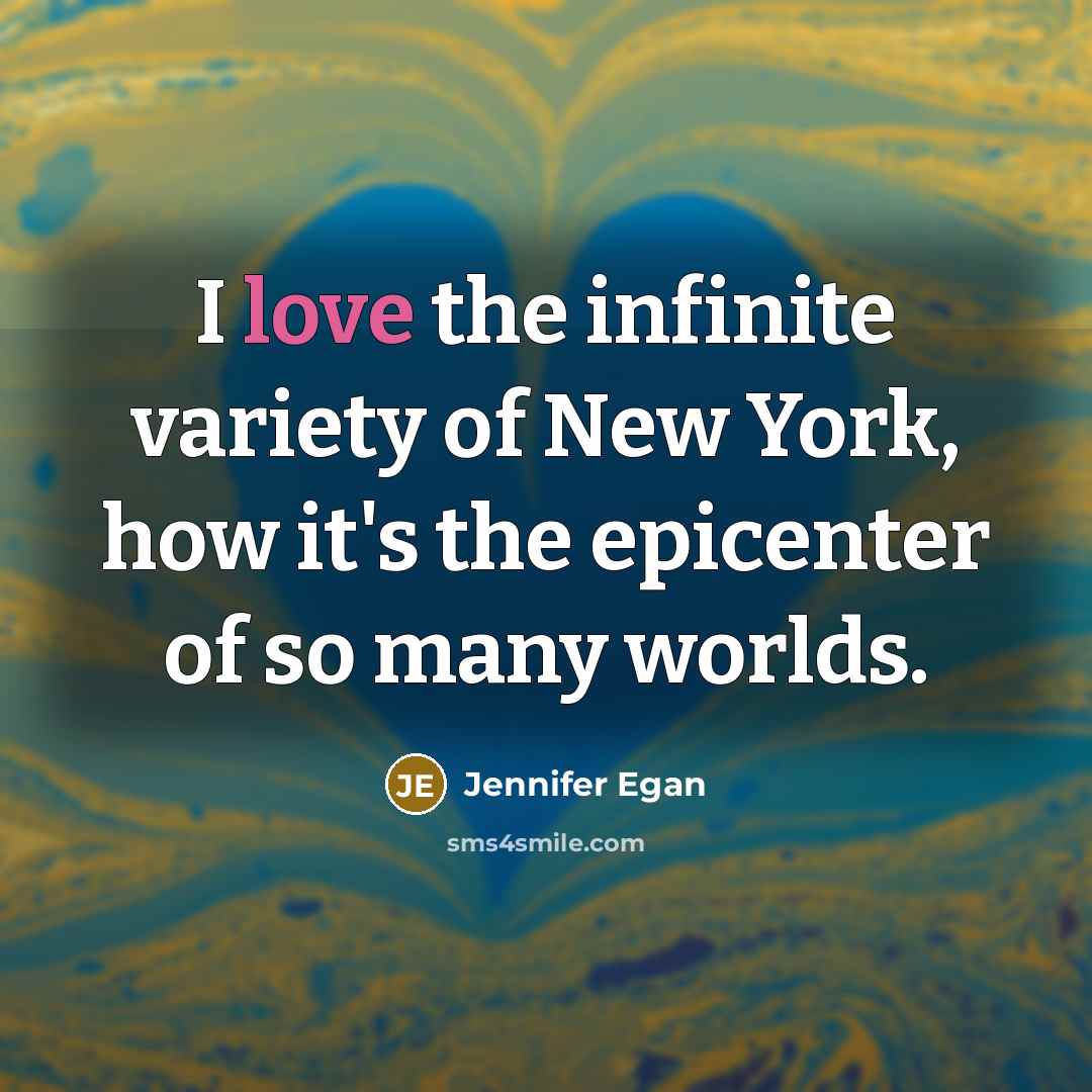 “I love the infinite variety of New York, how it's…” quote by Jennifer Egan
