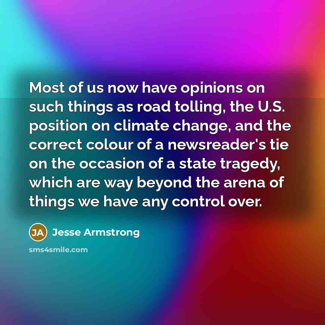 “Most of us now have opinions on such things as…” quote by Jesse Armstrong