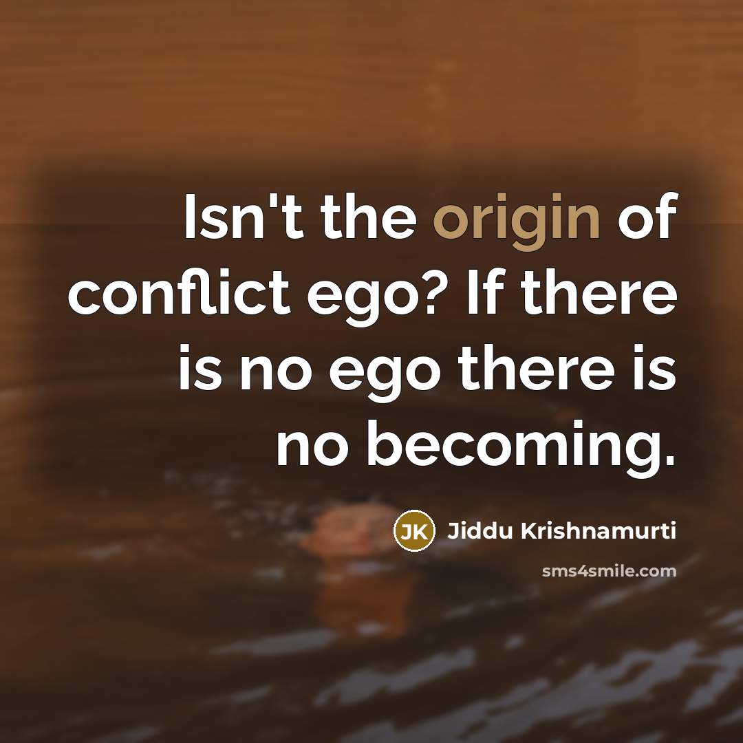 “Isn't the origin of conflict ego? If there is no…” quote by Jiddu Krishnamurti