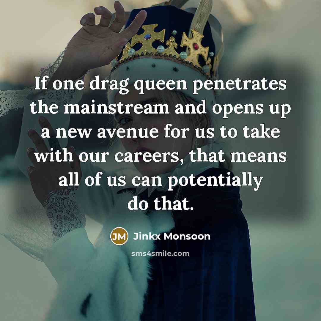 “If one drag queen penetrates the mainstream and opens up…” quote by Jinkx Monsoon