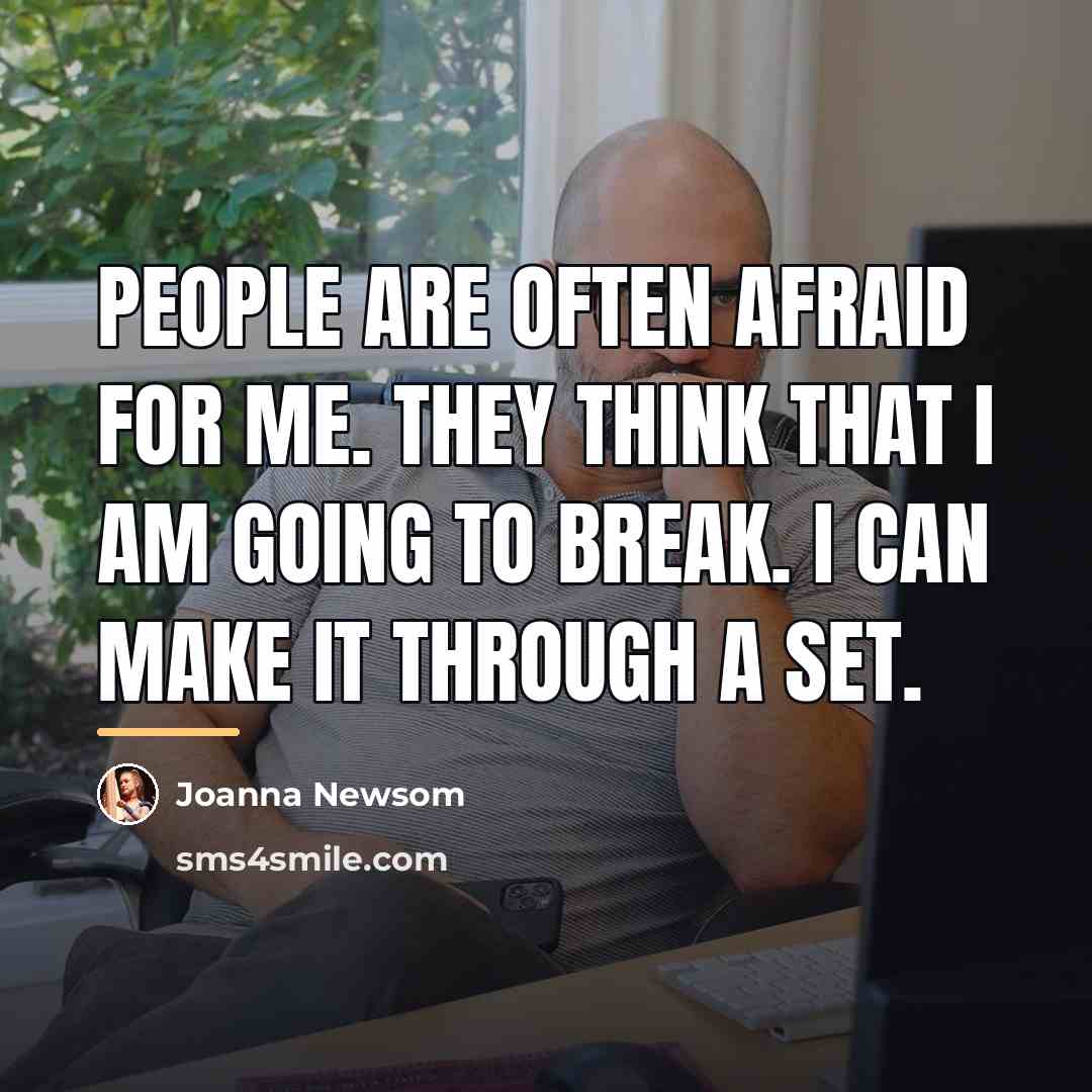 “People are often afraid for me. They think that I…” quote by Joanna Newsom