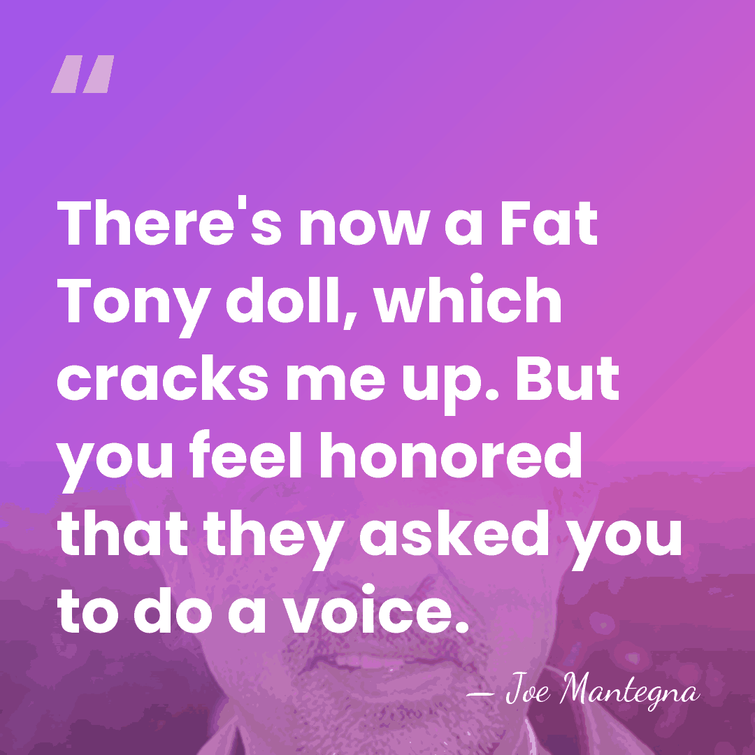 There's now a Fat Tony doll, which cracks me up. But you&hellip; - Joe Mantegna