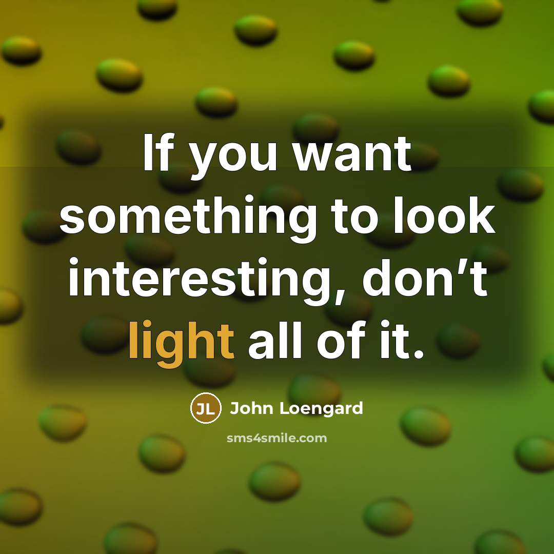 “If you want something to look interesting, don’t light all…” quote by John Loengard