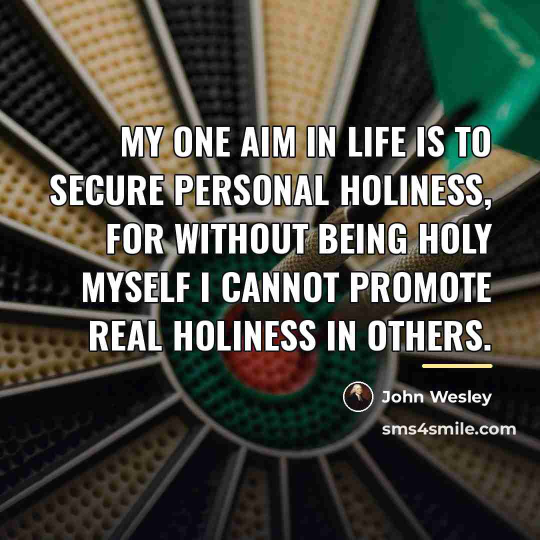 “My one aim in life is to secure personal holiness,…” quote by John Wesley