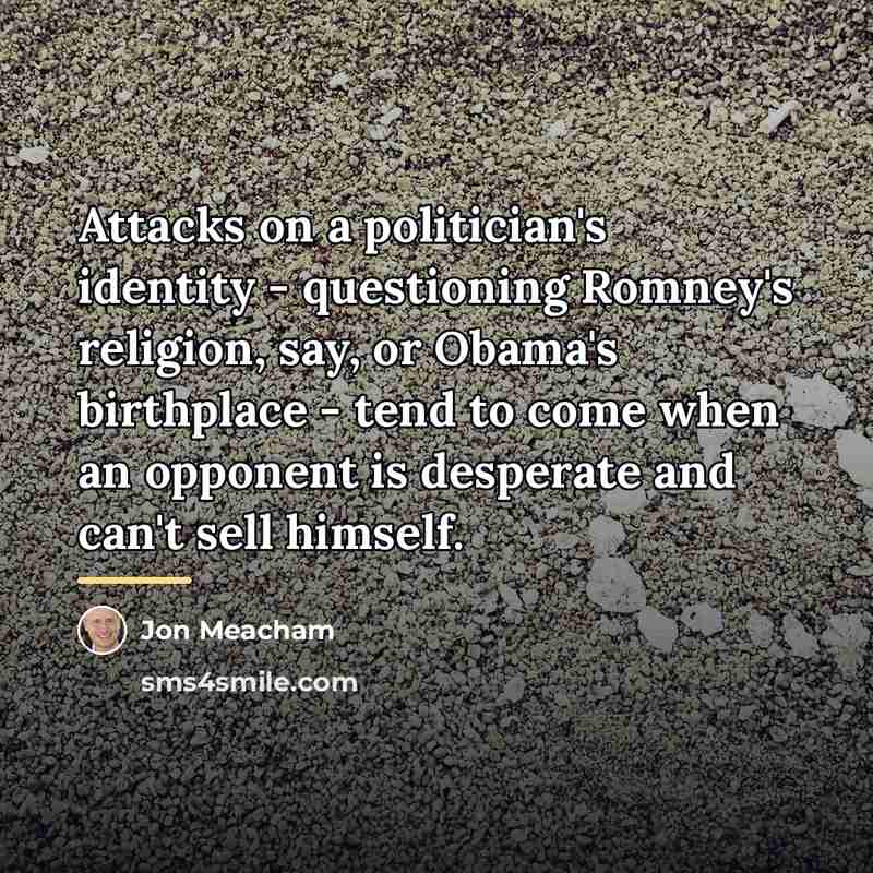 “Attacks on a politician's identity - questioning Romney's religion, say,…” quote by Jon Meacham