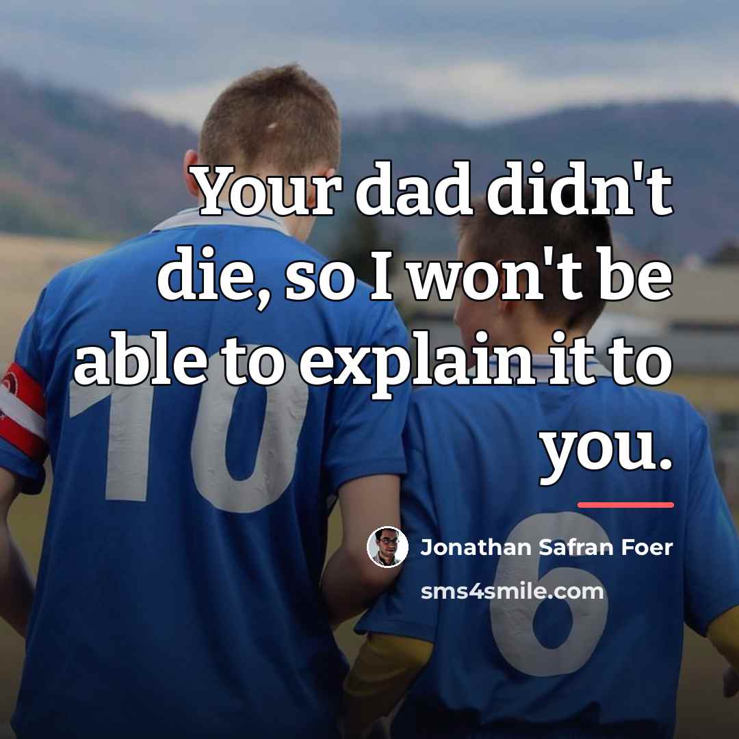 “Your dad didn't die, so I won't be able to…” quote by Jonathan Safran Foer