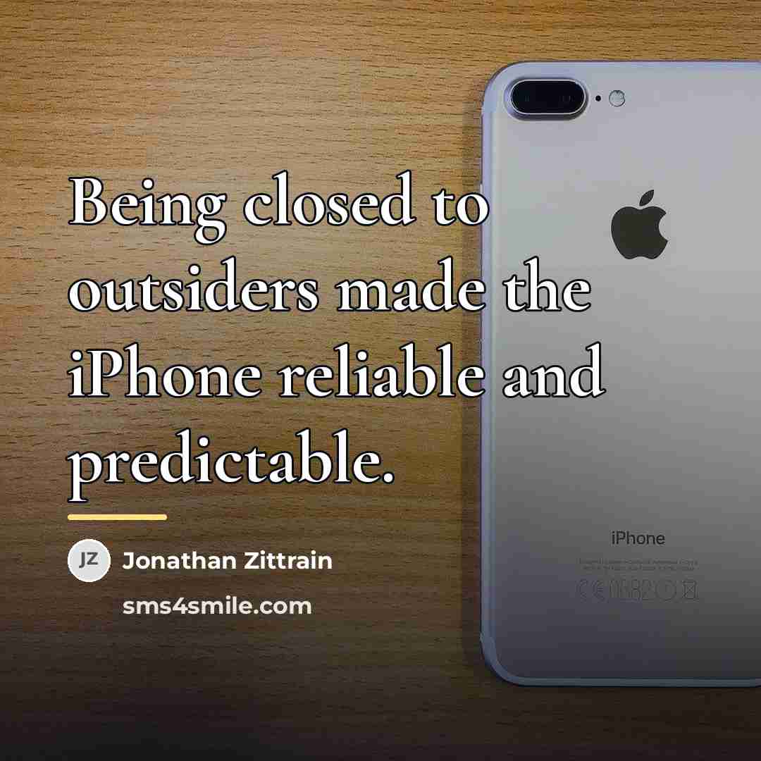 “Being closed to outsiders made the iPhone reliable and predictable.…” quote by Jonathan Zittrain