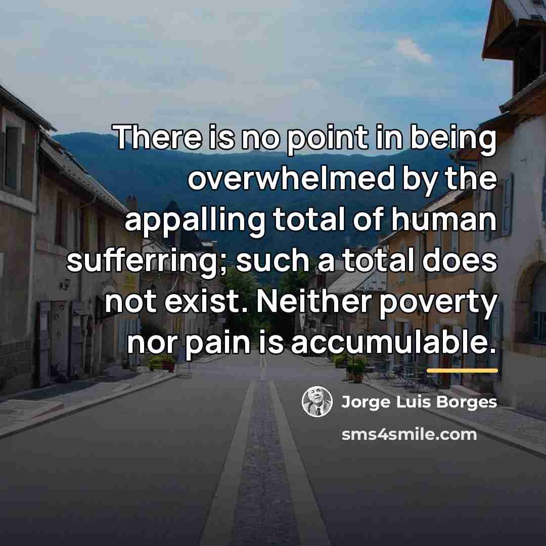 “There is no point in being overwhelmed by the appalling…” quote by Jorge Luis Borges
