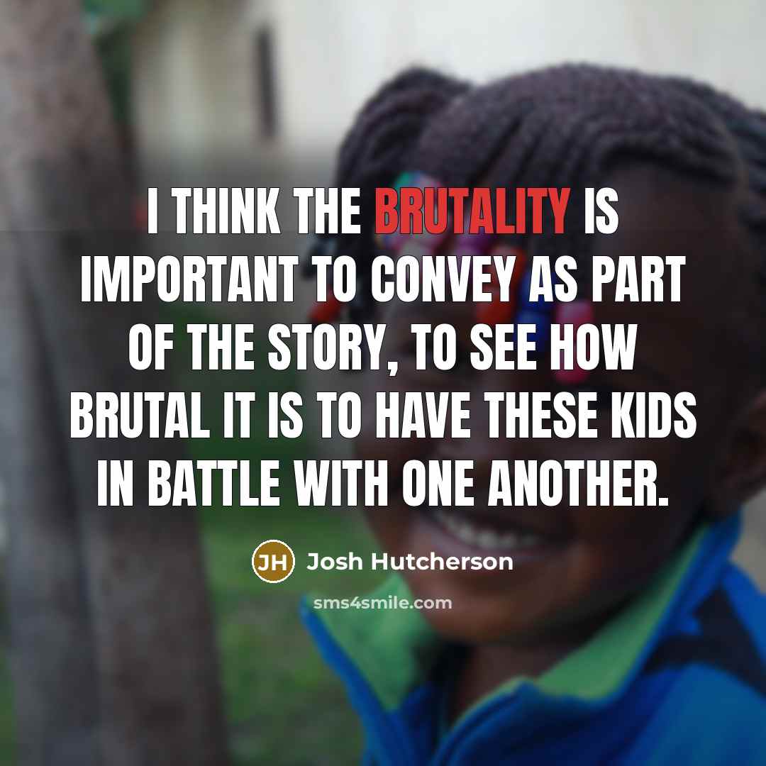 “I think the brutality is important to convey as part…” quote by Josh Hutcherson