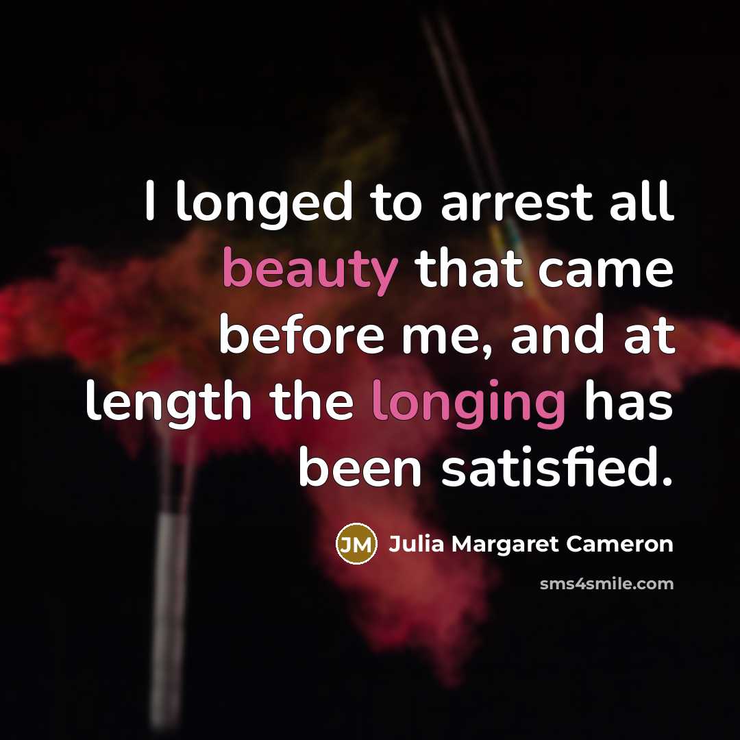 “I longed to arrest all beauty that came before me,…” quote by Julia Margaret Cameron