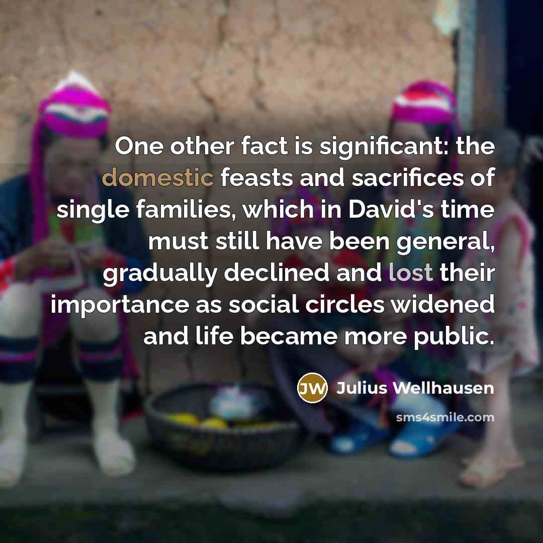 “One other fact is significant: the domestic feasts and sacrifices…” quote by Julius Wellhausen