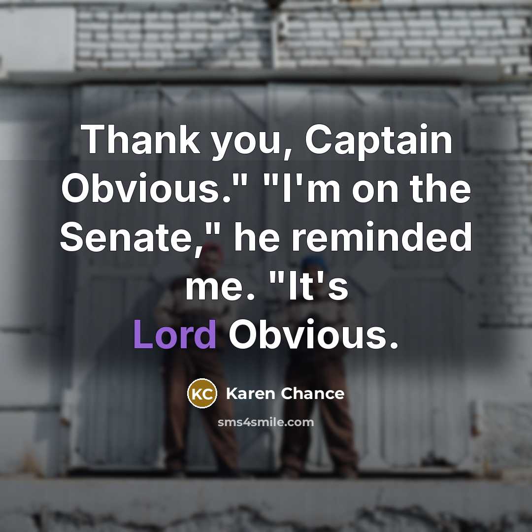 “Thank you, Captain Obvious." "I'm on the Senate," he reminded…” quote by Karen Chance