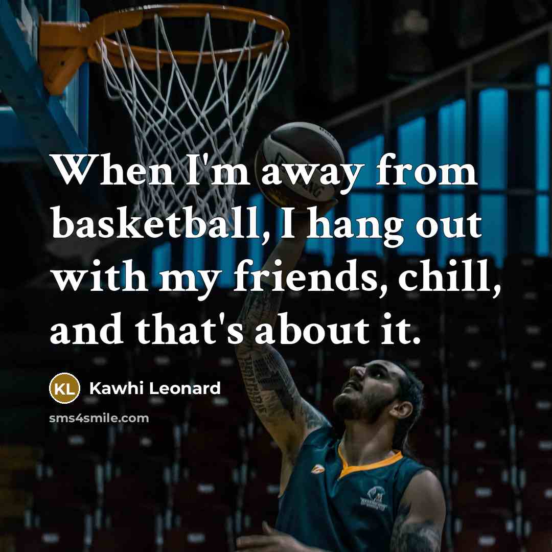 “When I'm away from basketball, I hang out with my…” quote by Kawhi Leonard
