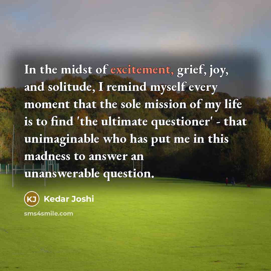 “In the midst of excitement, grief, joy, and solitude, I…” quote by Kedar Joshi
