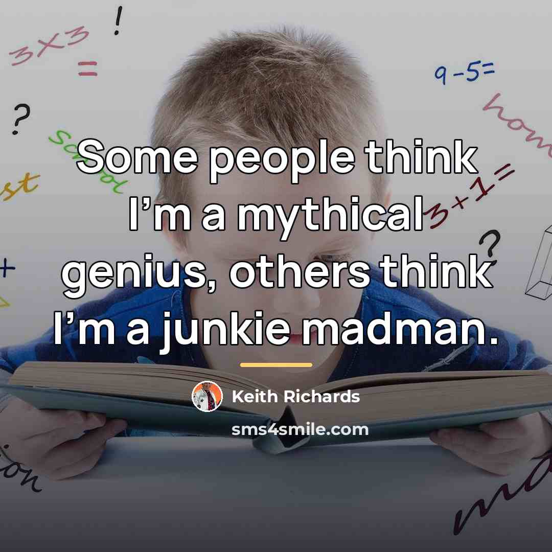 “Some people think I'm a mythical genius, others think I'm…” quote by Keith Richards