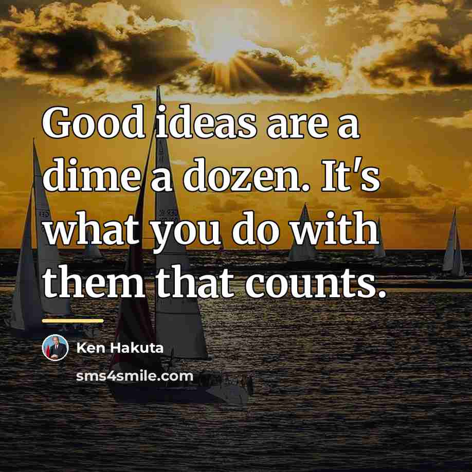 “Good ideas are a dime a dozen. It's what you…” quote by Ken Hakuta