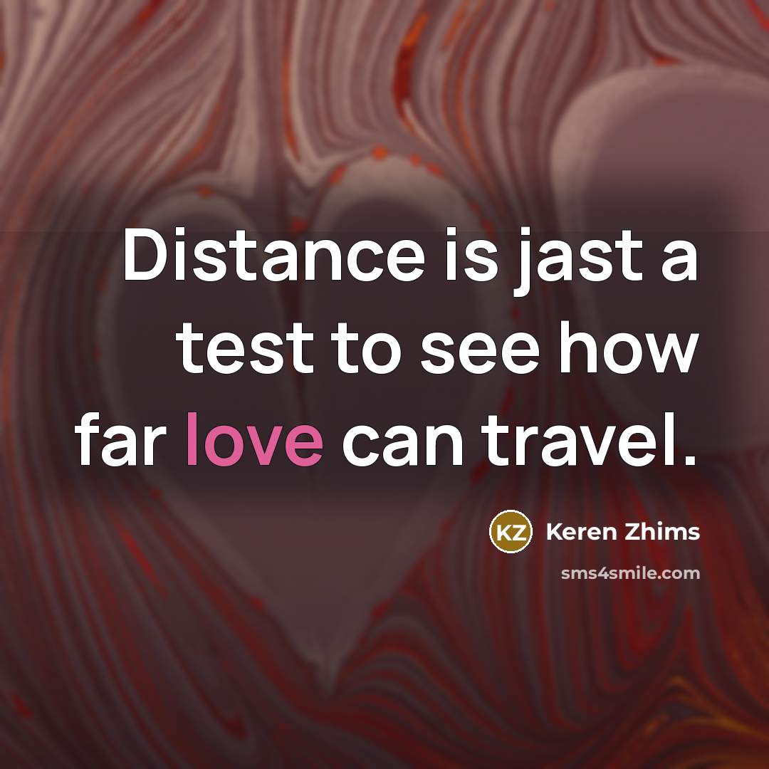 “Distance is jast a test to see how far love…” quote by Keren Zhims