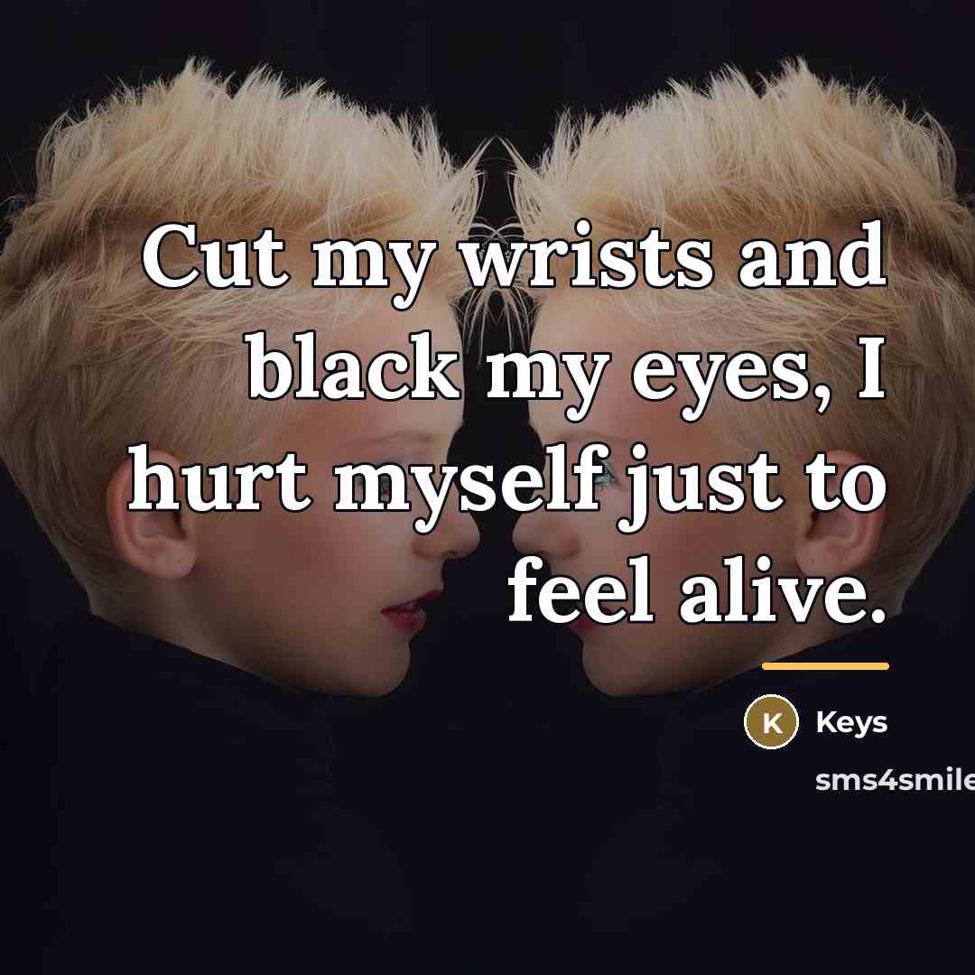 “Cut my wrists and black my eyes, I hurt myself…” quote by Keys