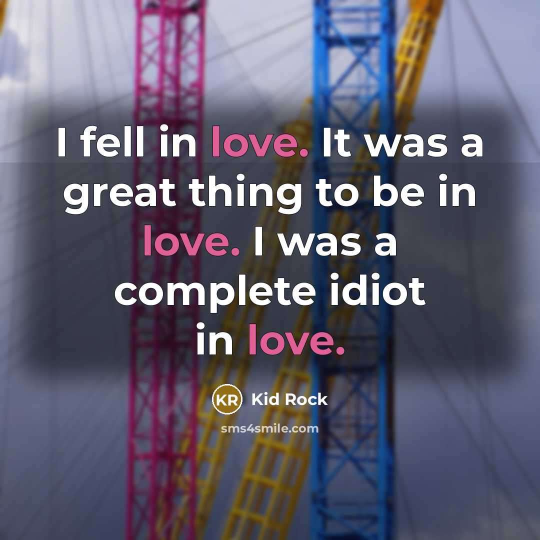“I fell in love. It was a great thing to…” quote by Kid Rock